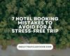 7 Hotel Booking Mistakes to Avoid for a Stress-Free Trip
