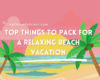 Top Things to Pack for a Relaxing Beach Vacation