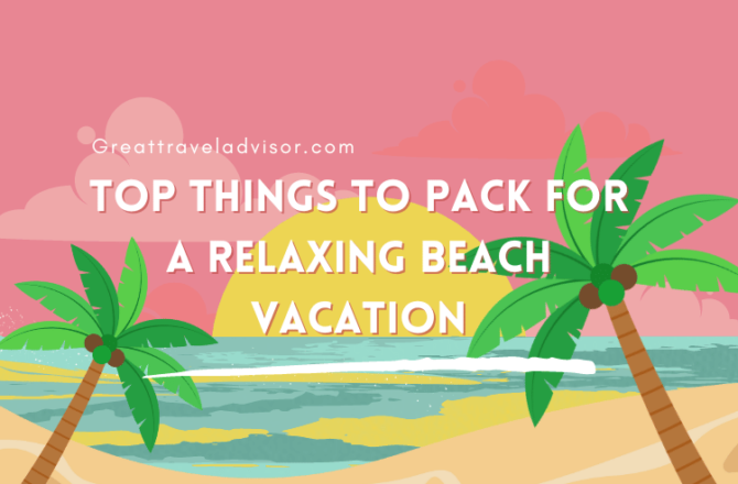 Top Things to Pack for a Relaxing Beach Vacation